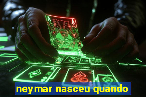 neymar nasceu quando